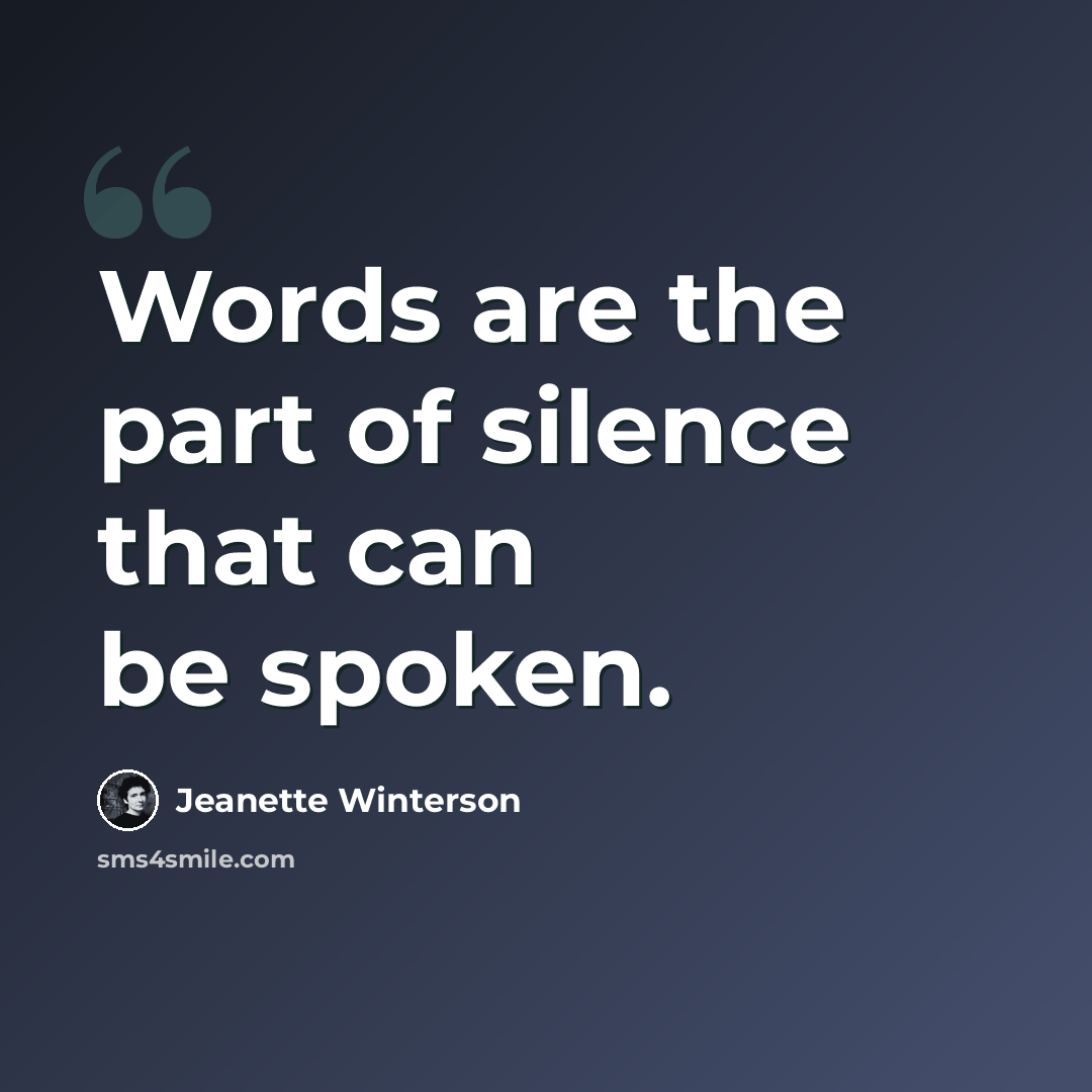 “Words are the part of silence that can be spoken.” quote by Jeanette Winterson