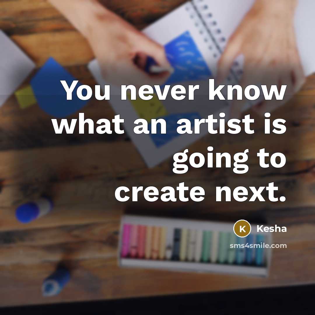 “You never know what an artist is going to create next.” quote by Kesha