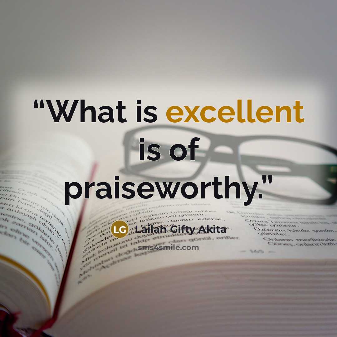 “What is excellent is of praiseworthy.” quote by Lailah Gifty Akita