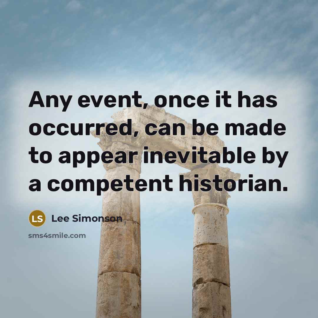 “Any event, once it has occurred, can be made to appear inevitable by a competent historian.” quote by Lee Simonson