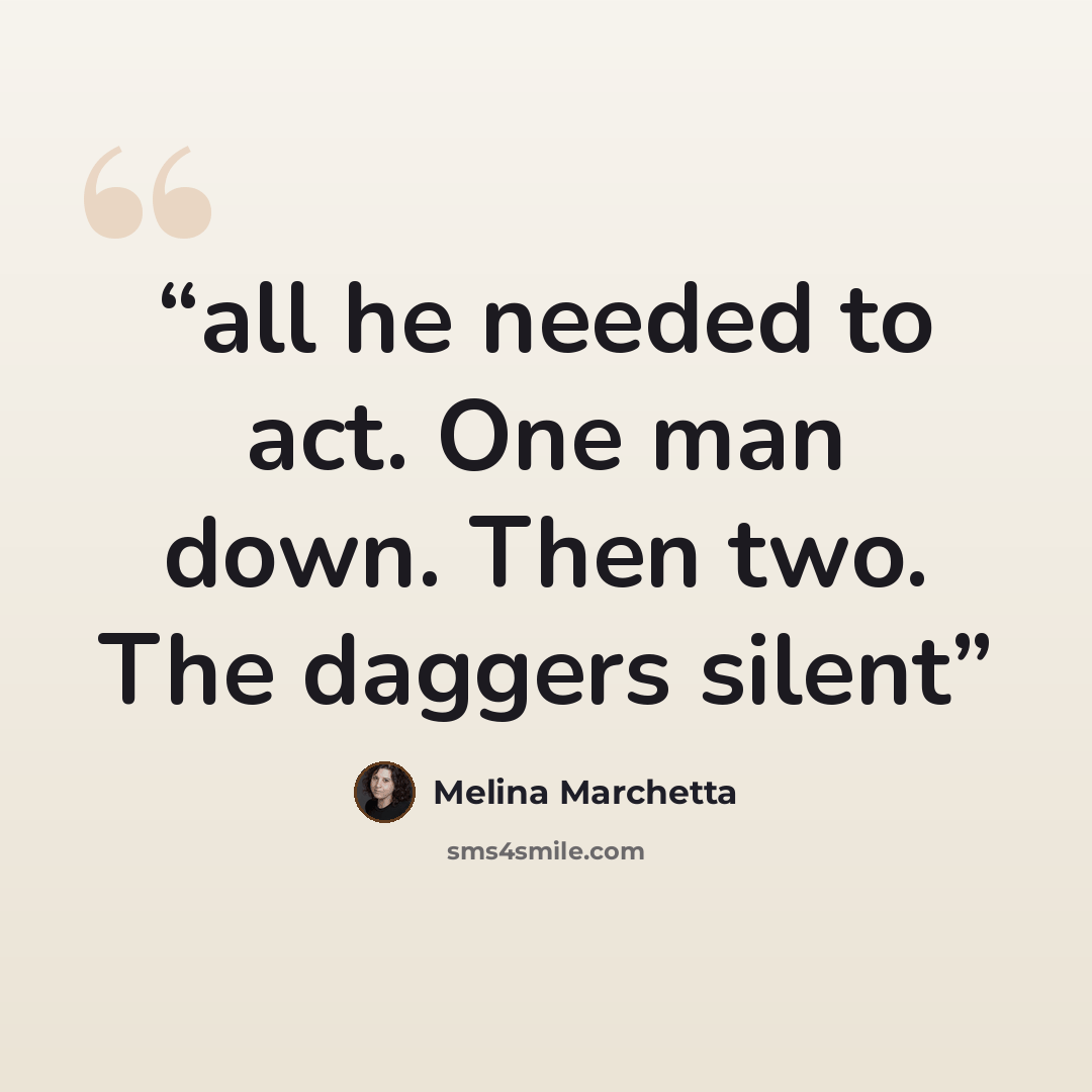 “all he needed to act. One man down. Then two. The daggers silent” quote by Melina Marchetta