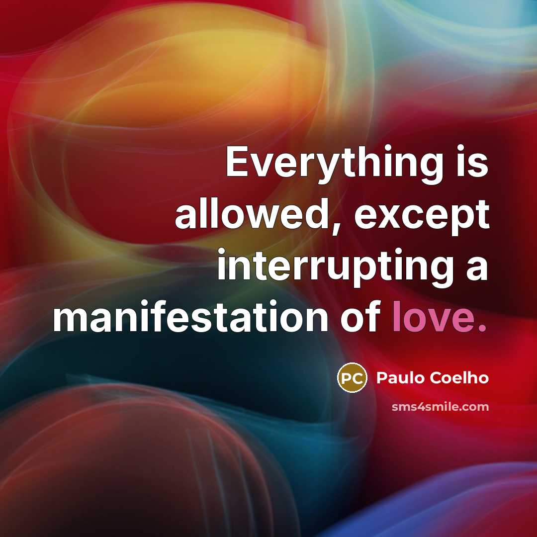 “Everything is allowed, except interrupting a manifestation of love.” quote by Paulo Coelho