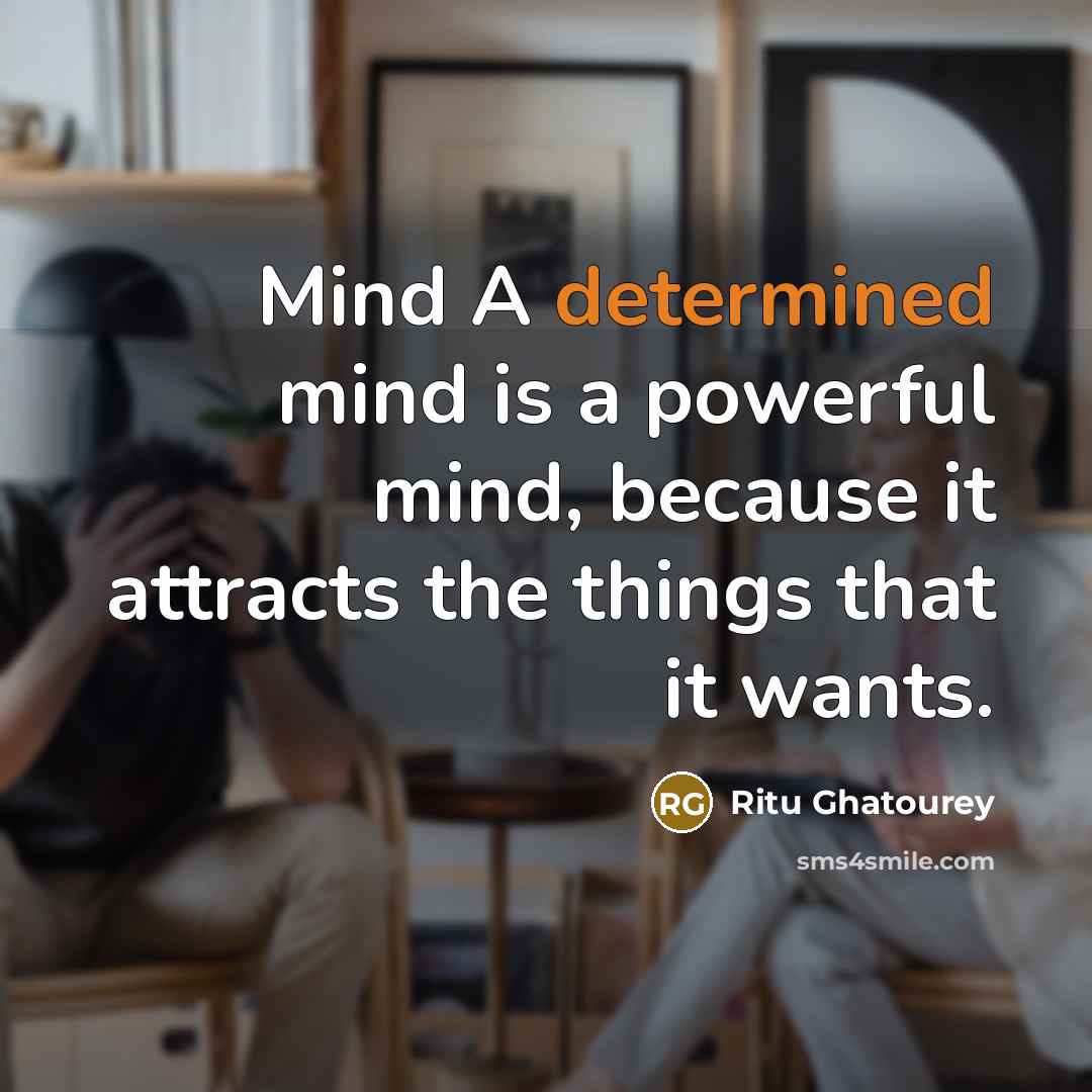 “Mind A determined mind is a powerful mind, because it attracts the things that it wants.” quote by Ritu Ghatourey