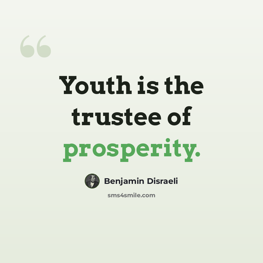 “Youth is the trustee of prosperity.” quote by Benjamin Disraeli