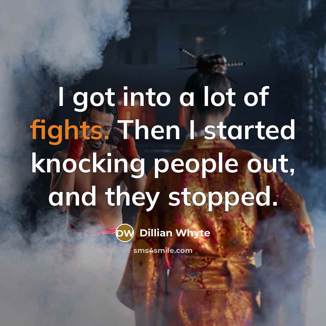 “I got into a lot of fights. Then I started knocking people out, and they stopped.” quote by Dillian Whyte