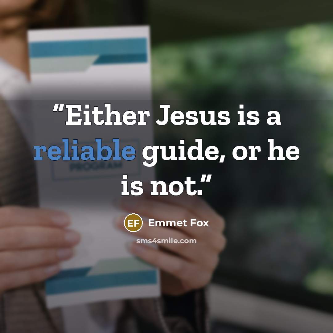 “Either Jesus is a reliable guide, or he is not.” quote by Emmet Fox