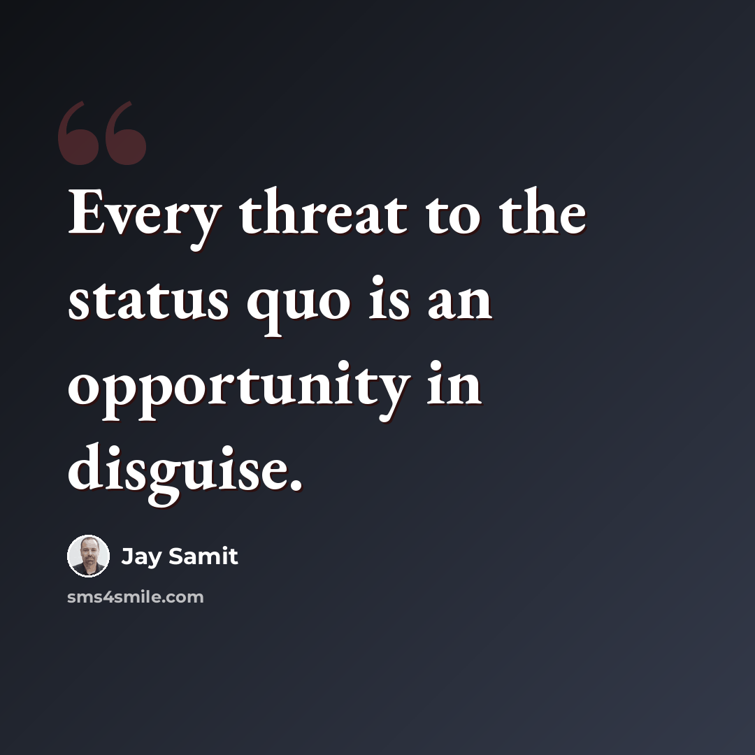 “Every threat to the status quo is an opportunity in disguise.” quote by Jay Samit