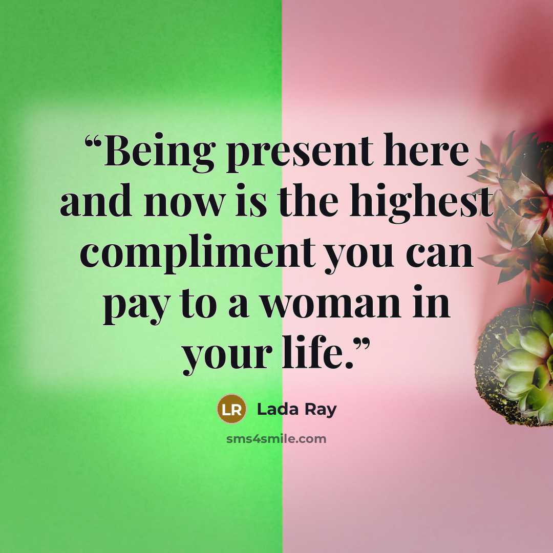 “Being present here and now is the highest compliment you can pay to a woman in your life.” quote by Lada Ray