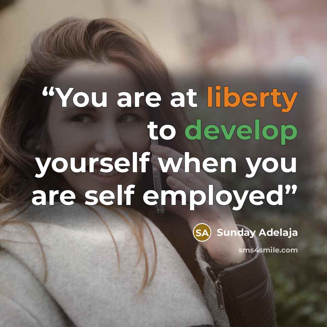 “You are at liberty to develop yourself when you are self employed” quote by Sunday Adelaja