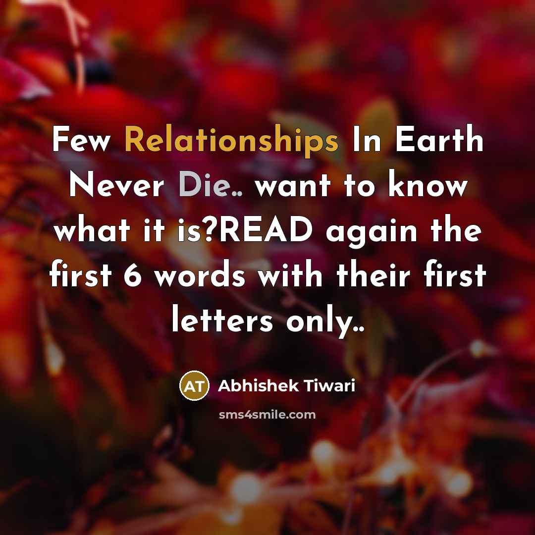 “Few Relationships In Earth Never Die.. want to know what it is?READ again the first 6 words with their first letters only..” quote by Abhishek Tiwari