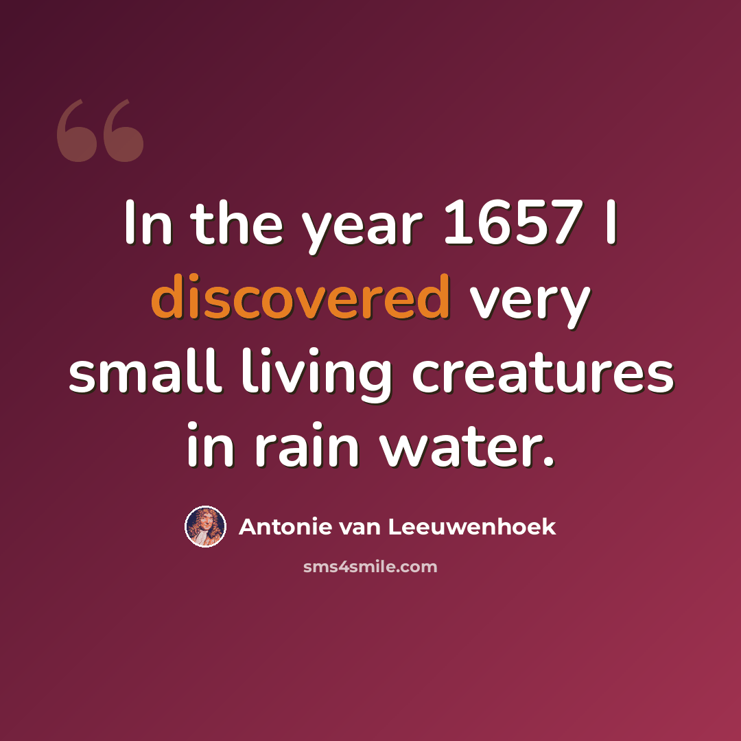 “In the year 1657 I discovered very small living creatures in rain water.” quote by Antonie van Leeuwenhoek