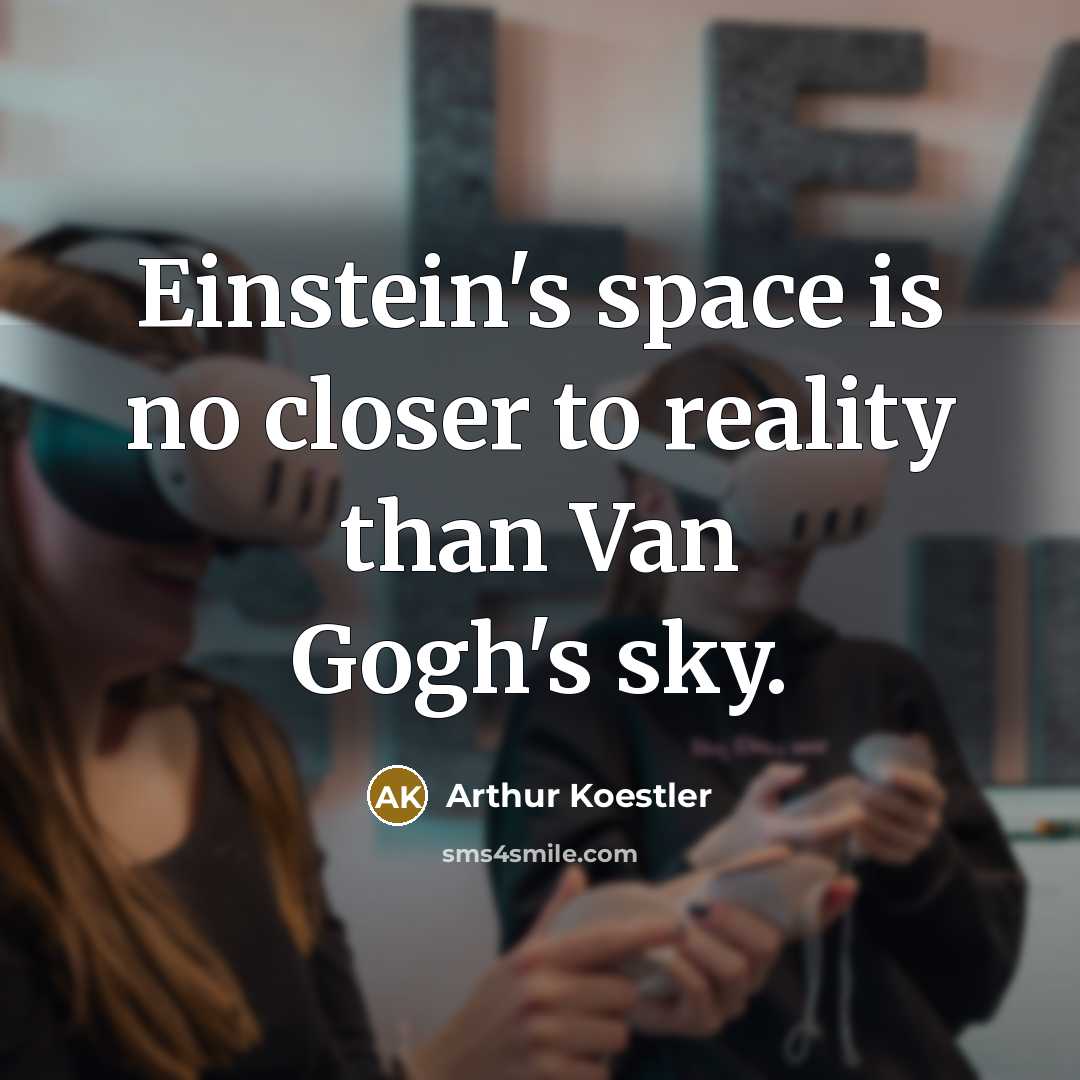 “Einstein's space is no closer to reality than Van Gogh's sky.” quote by Arthur Koestler