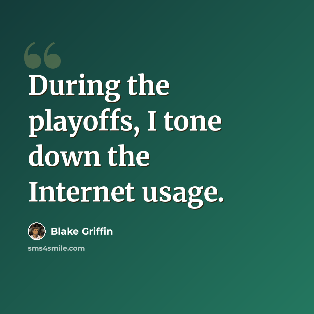 “During the playoffs, I tone down the Internet usage.” quote by Blake Griffin