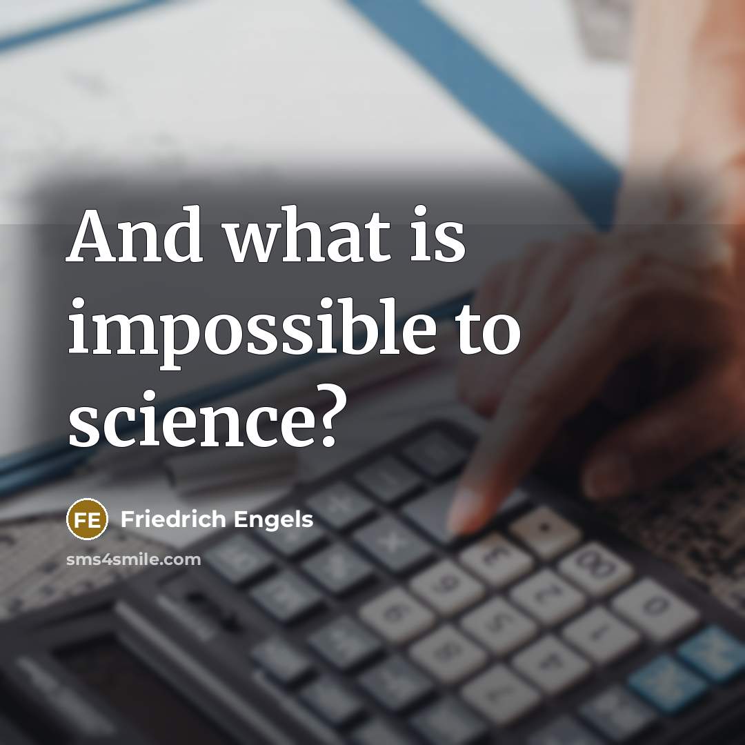 “And what is impossible to science?” quote by Friedrich Engels