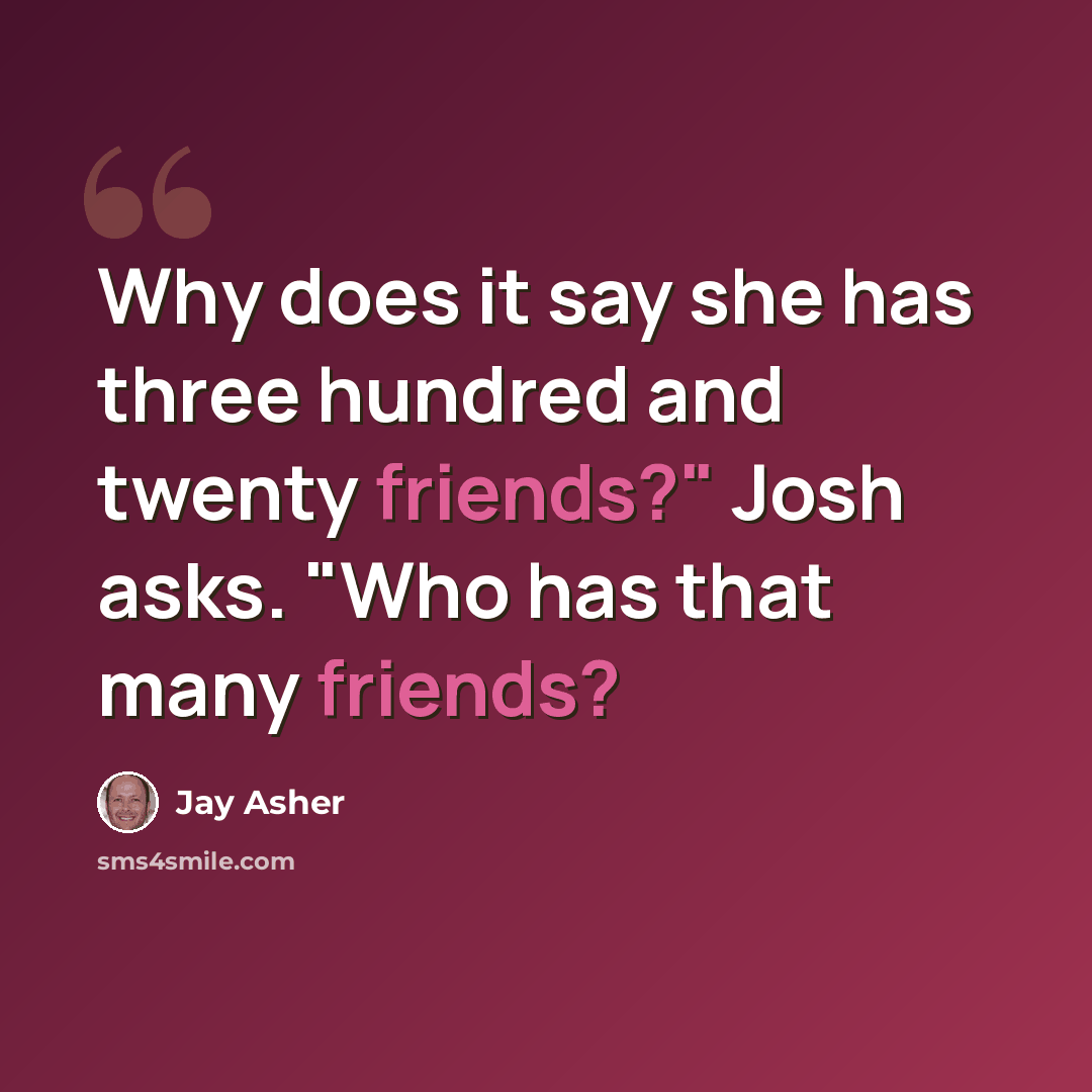 “Why does it say she has three hundred and twenty friends?" Josh asks. "Who has that many friends?” quote by Jay Asher