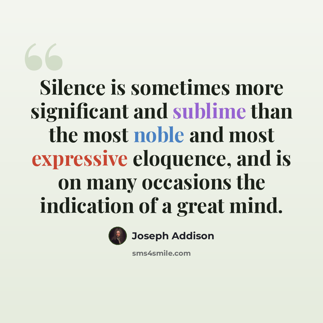 “Silence is sometimes more significant and sublime than the most noble and most expressive eloquence, and is on many occasions the indication of a great mind.” quote by Joseph Addison