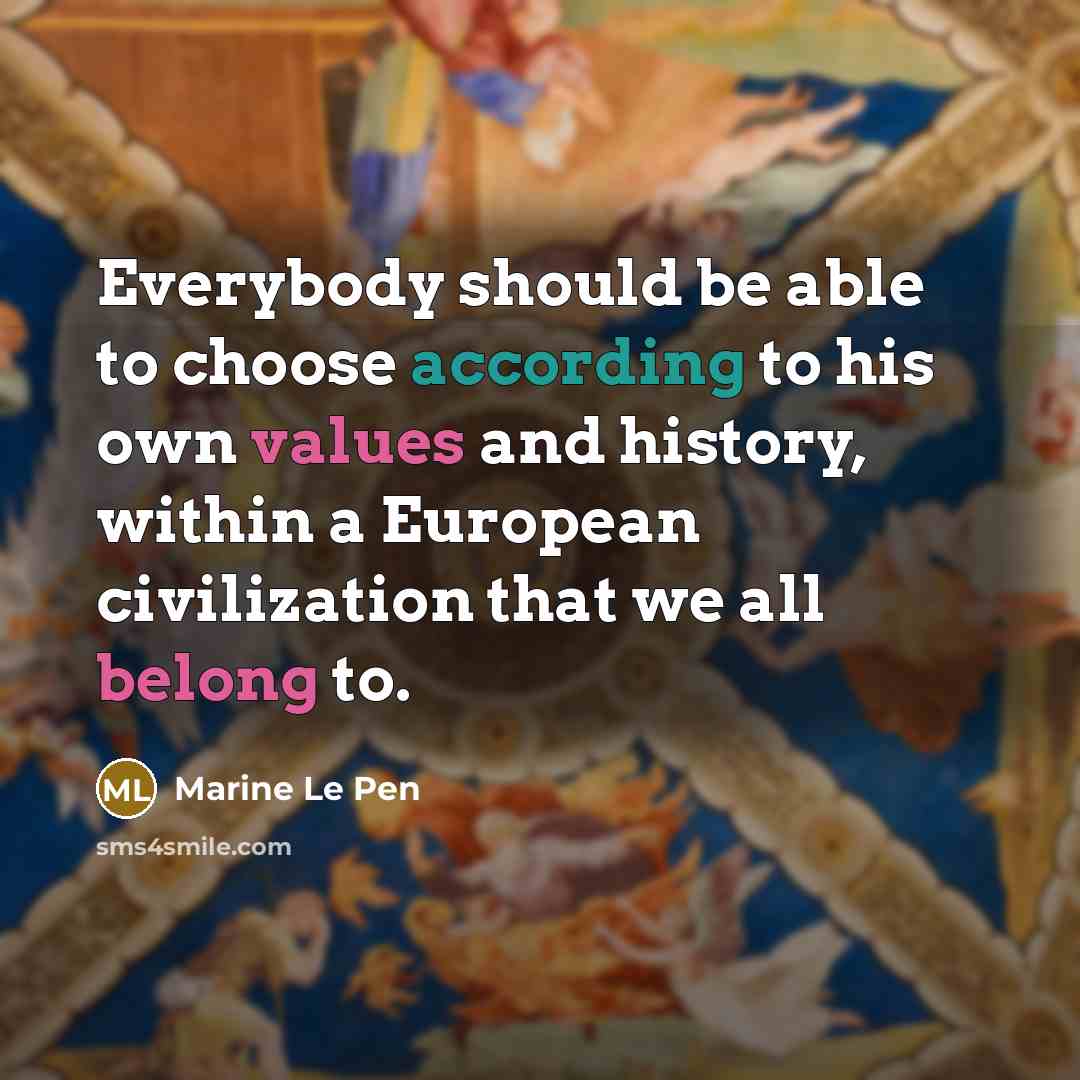 “Everybody should be able to choose according to his own values and history, within a European civilization that we all belong to.” quote by Marine Le Pen