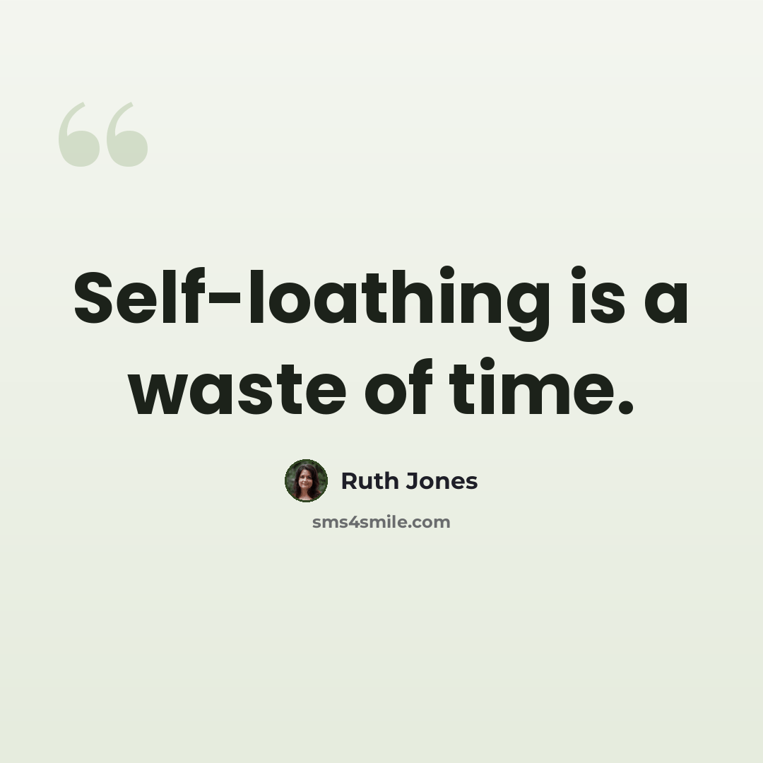 “Self-loathing is a waste of time.” quote by Ruth Jones