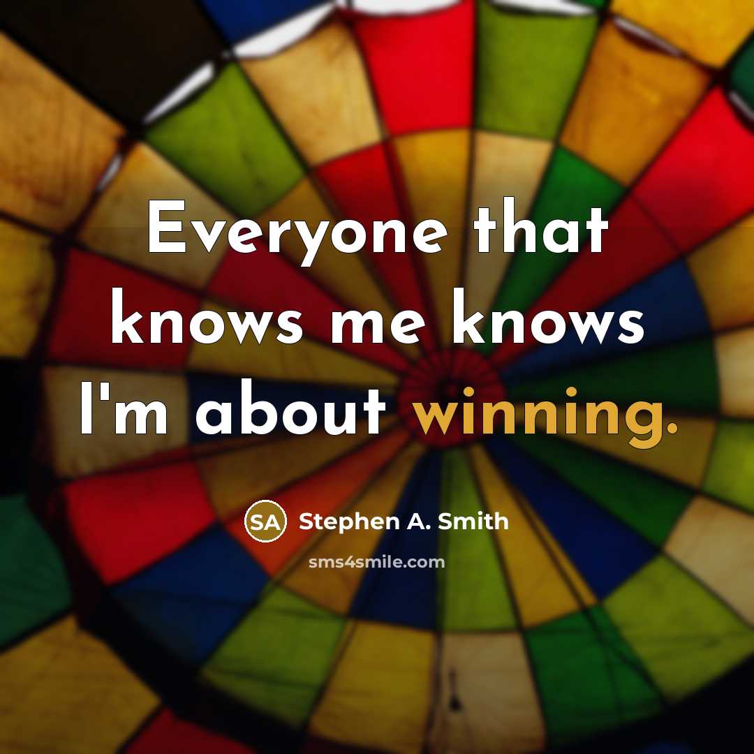 “Everyone that knows me knows I'm about winning.” quote by Stephen A. Smith