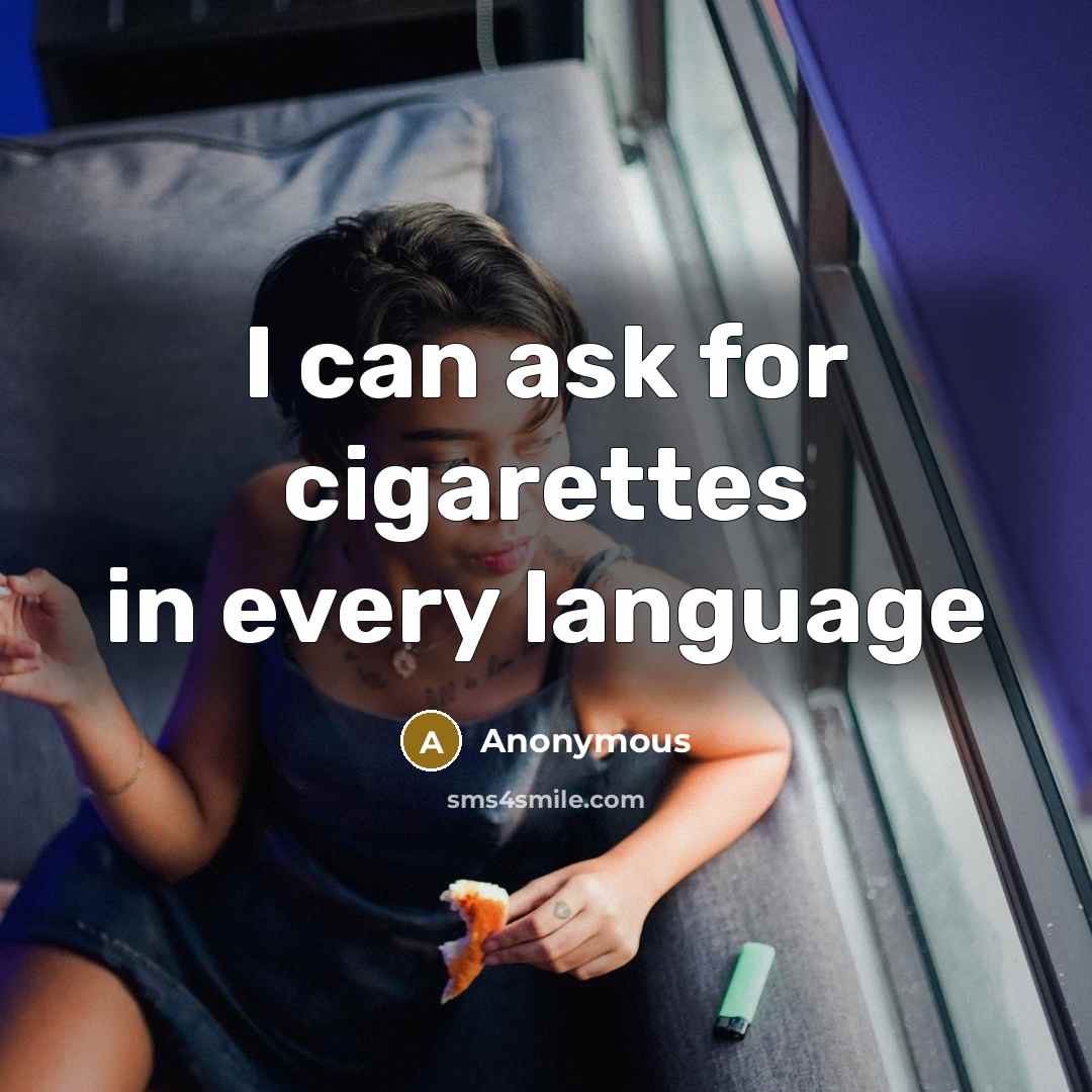 “I can ask for cigarettes in every language” quote by Anonymous