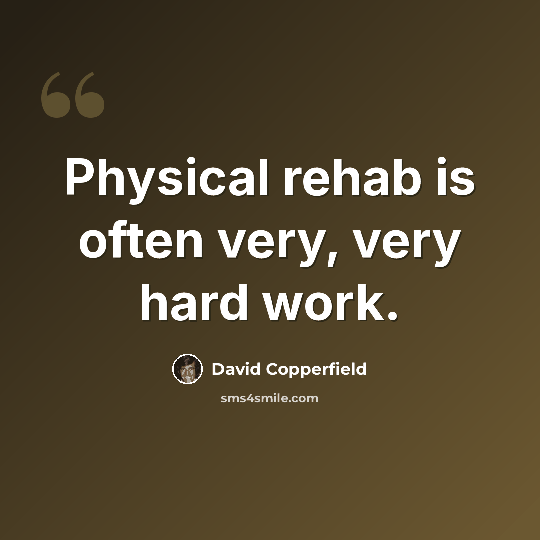 “Physical rehab is often very, very hard work.” quote by David Copperfield