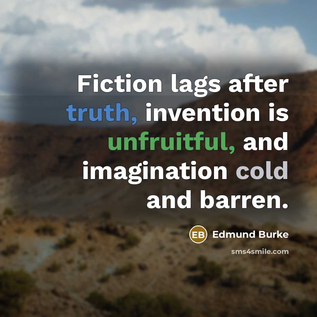 “Fiction lags after truth, invention is unfruitful, and imagination cold and barren.” quote by Edmund Burke