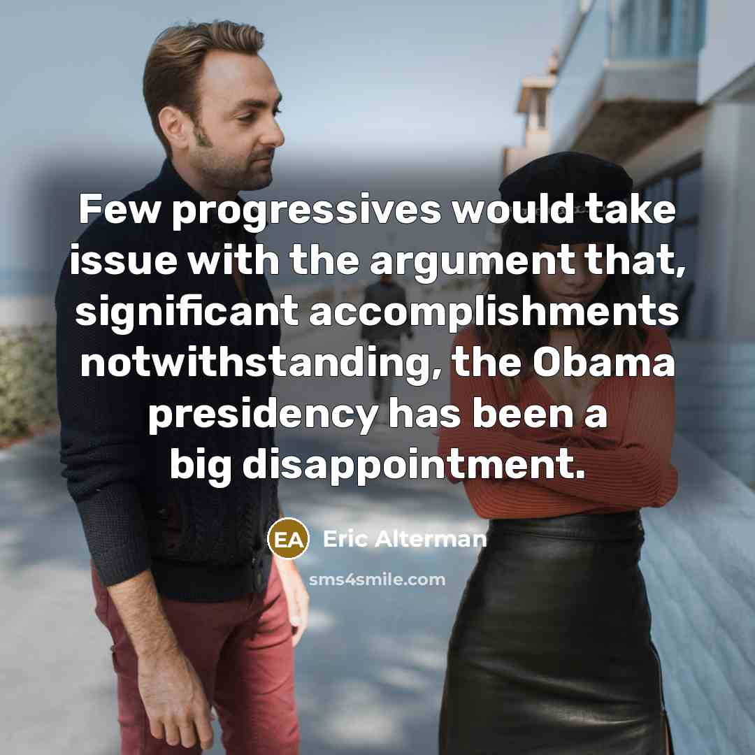 “Few progressives would take issue with the argument that, significant accomplishments notwithstanding, the Obama presidency has been a big disappointment.” quote by Eric Alterman
