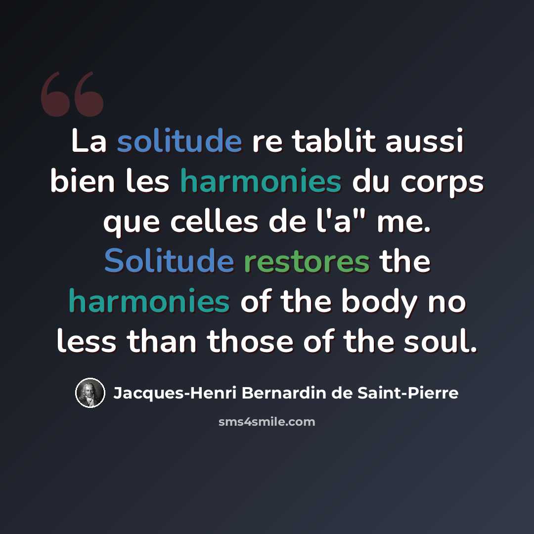 “La solitude re tablit aussi bien les harmonies du corps que celles de l'a" me. Solitude restores the harmonies of the body no less than those of the soul.” quote by Jacques-Henri Bernardin de Saint-Pierre