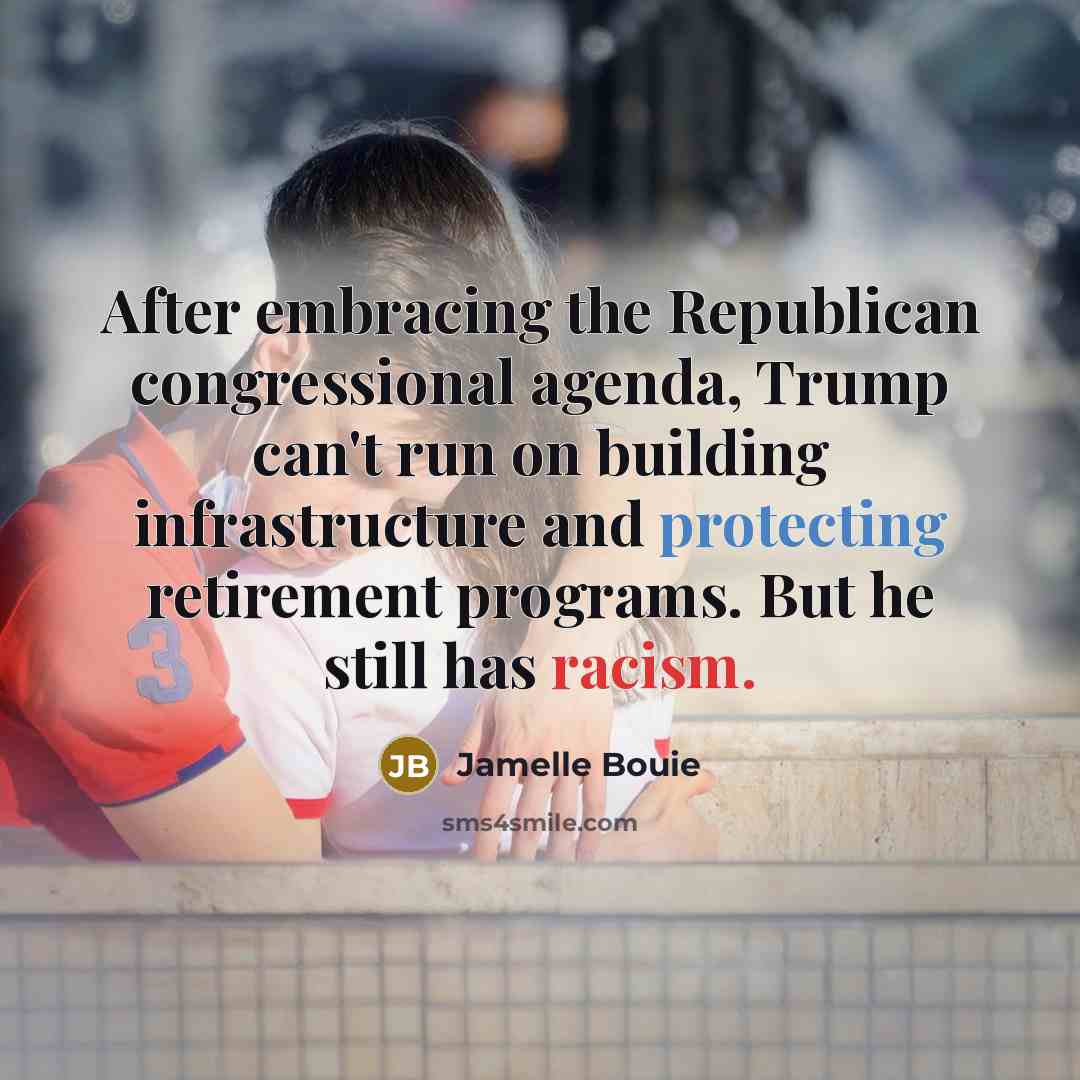 “After embracing the Republican congressional agenda, Trump can't run on building infrastructure and protecting retirement programs. But he still has racism.” quote by Jamelle Bouie
