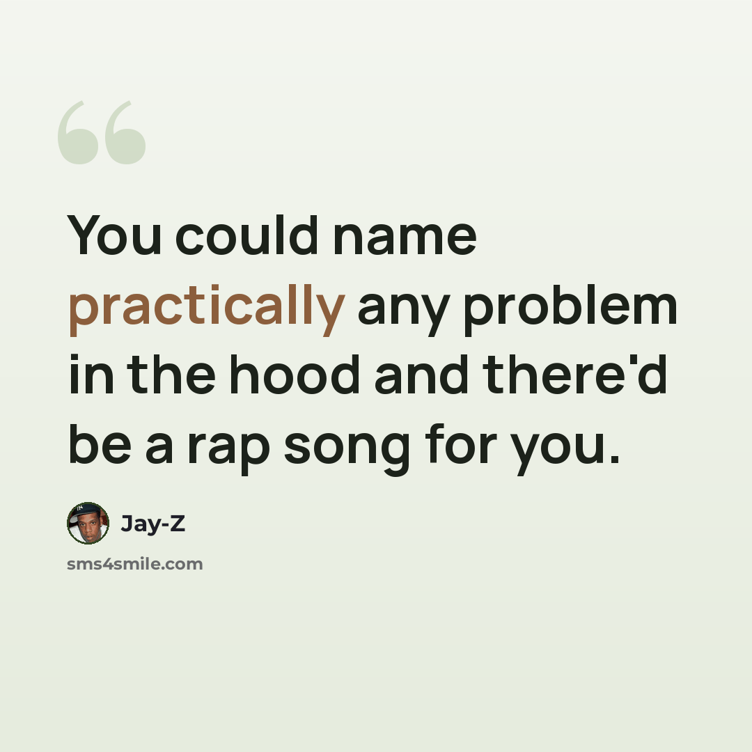 “You could name practically any problem in the hood and there'd be a rap song for you.” quote by Jay-Z