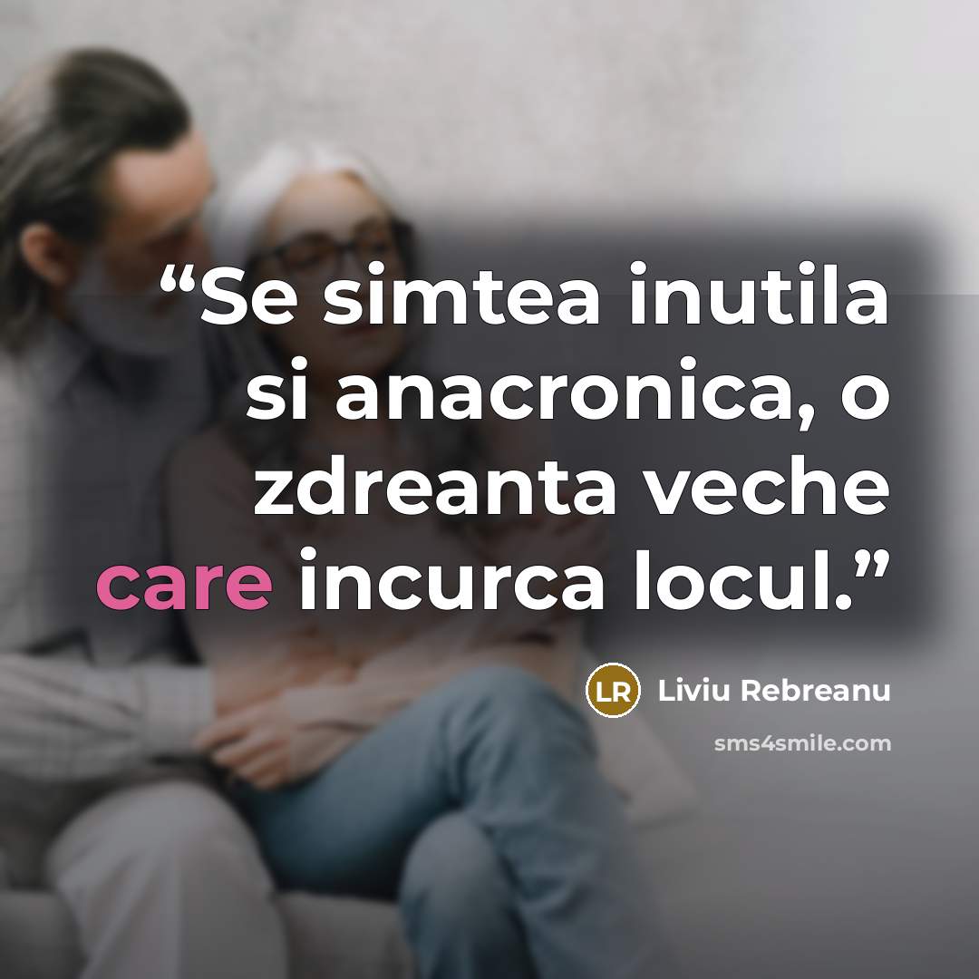 “Se simtea inutila si anacronica, o zdreanta veche care incurca locul.” quote by Liviu Rebreanu