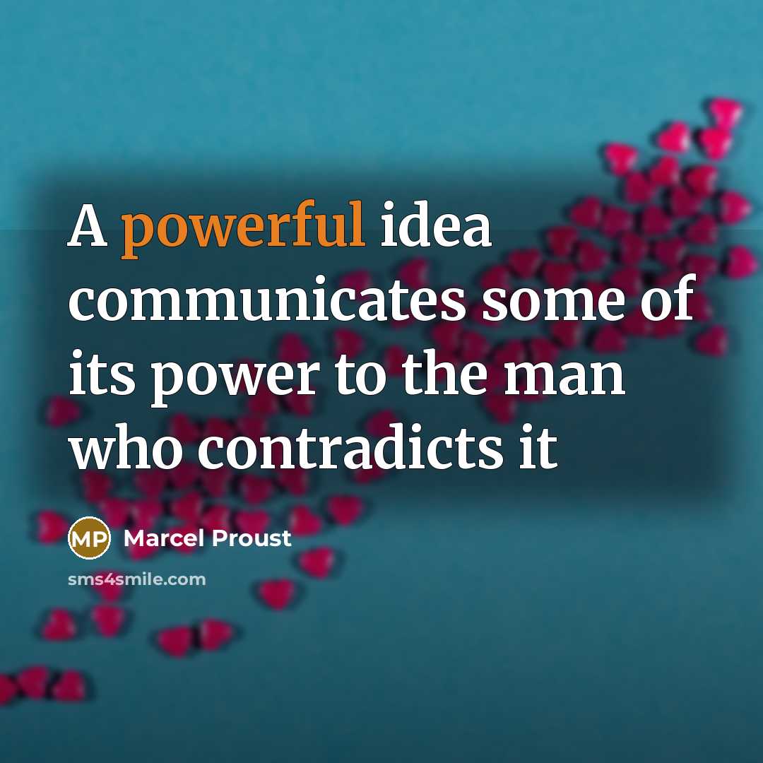 “A powerful idea communicates some of its power to the man who contradicts it” quote by Marcel Proust
