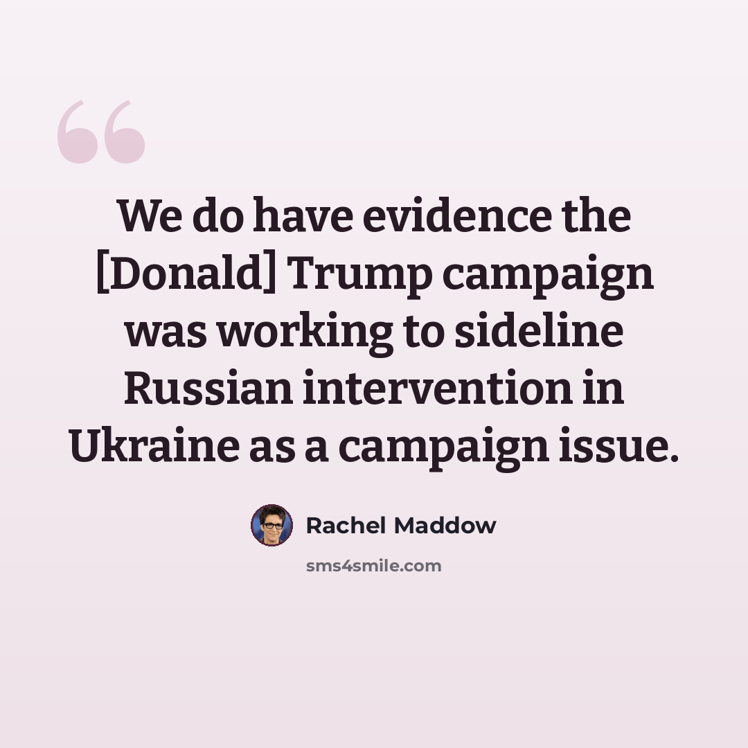 “We do have evidence the [Donald] Trump campaign was working to sideline Russian intervention in Ukraine as a campaign issue.” quote by Rachel Maddow