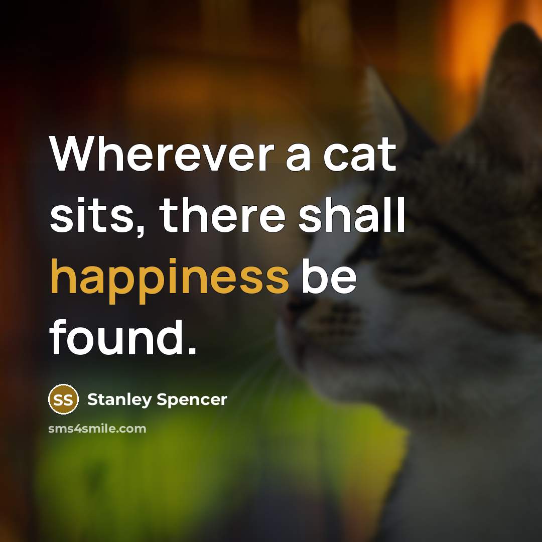 “Wherever a cat sits, there shall happiness be found.” quote by Stanley Spencer