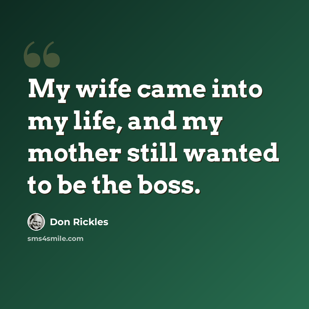 “My wife came into my life, and my mother still wanted to be the boss.” quote by Don Rickles