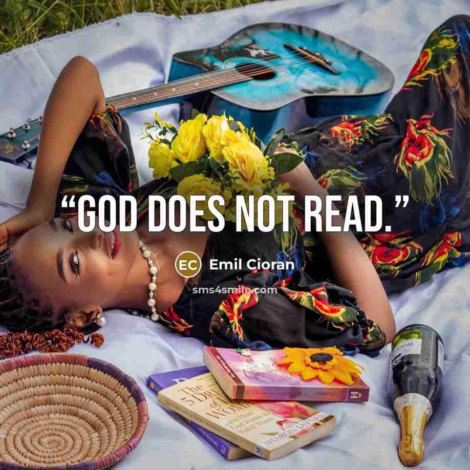 “God does not read.” quote by Emil Cioran
