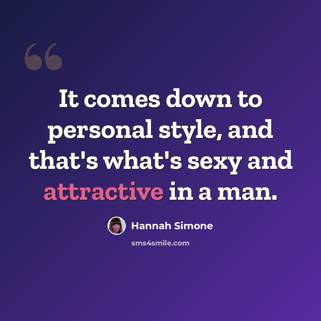 “It comes down to personal style, and that's what's sexy and attractive in a man.” quote by Hannah Simone