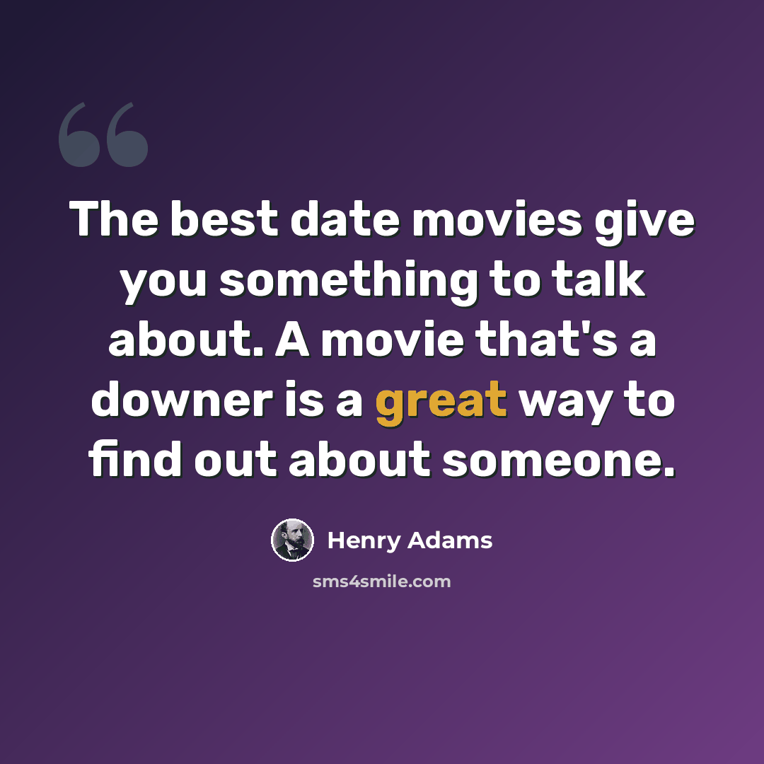 “The best date movies give you something to talk about. A movie that's a downer is a great way to find out about someone.” quote by Henry Adams