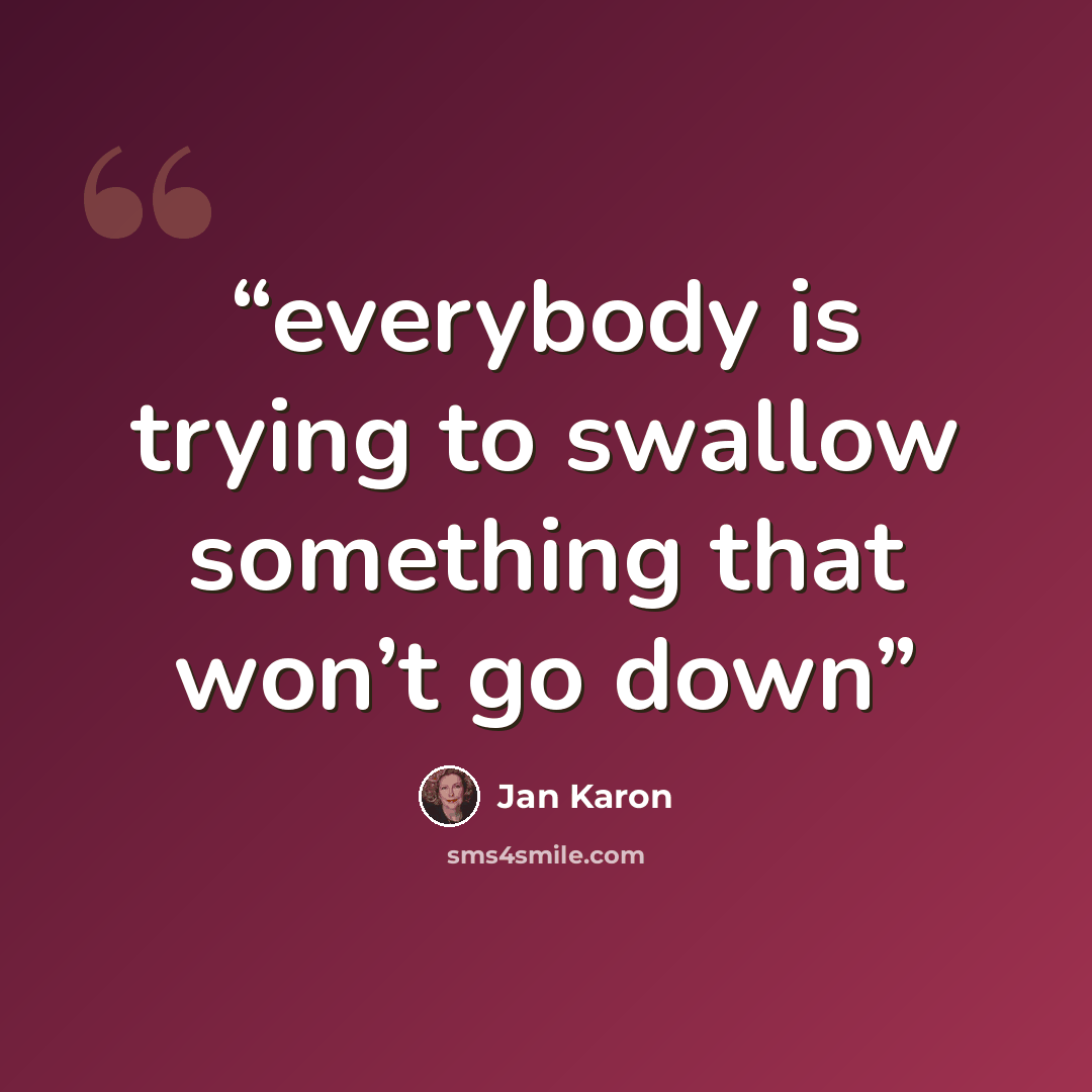 “everybody is trying to swallow something that won’t go down” quote by Jan Karon