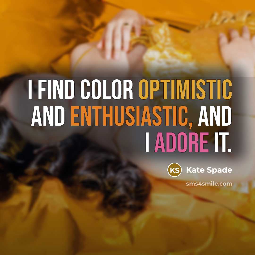 “I find color optimistic and enthusiastic, and I adore it.” quote by Kate Spade