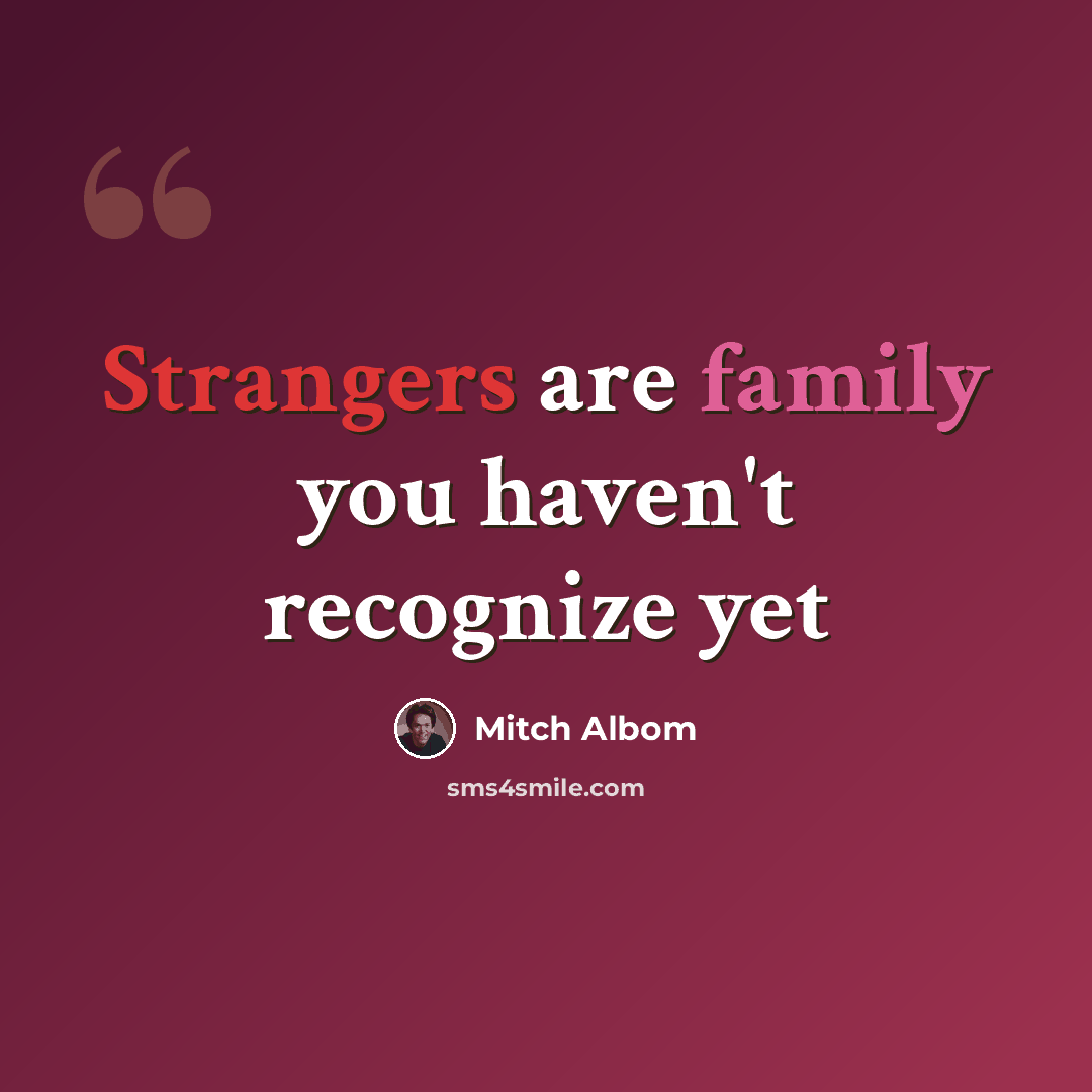 “Strangers are family you haven't recognize yet” quote by Mitch Albom