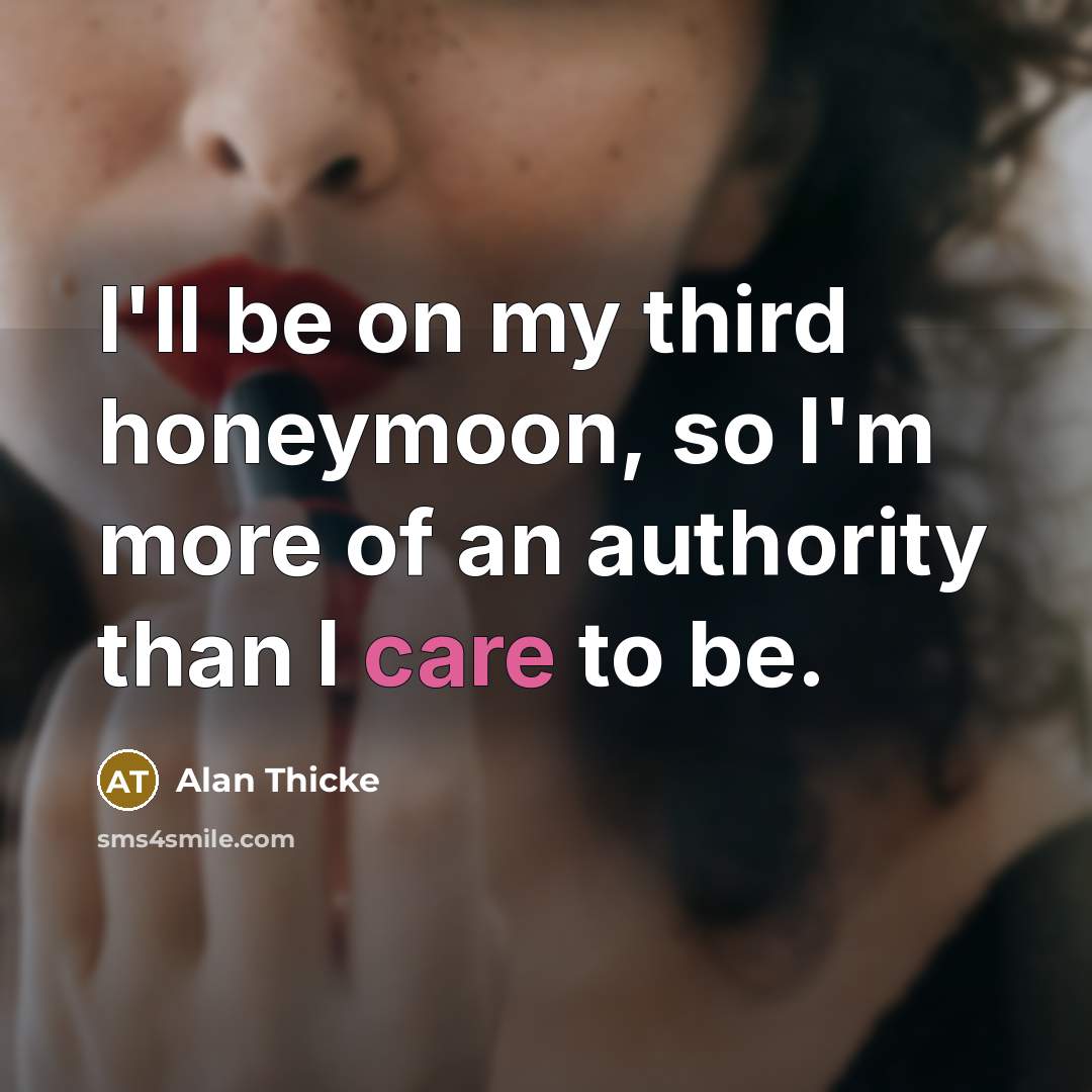 “I'll be on my third honeymoon, so I'm more of an authority than I care to be.” quote by Alan Thicke
