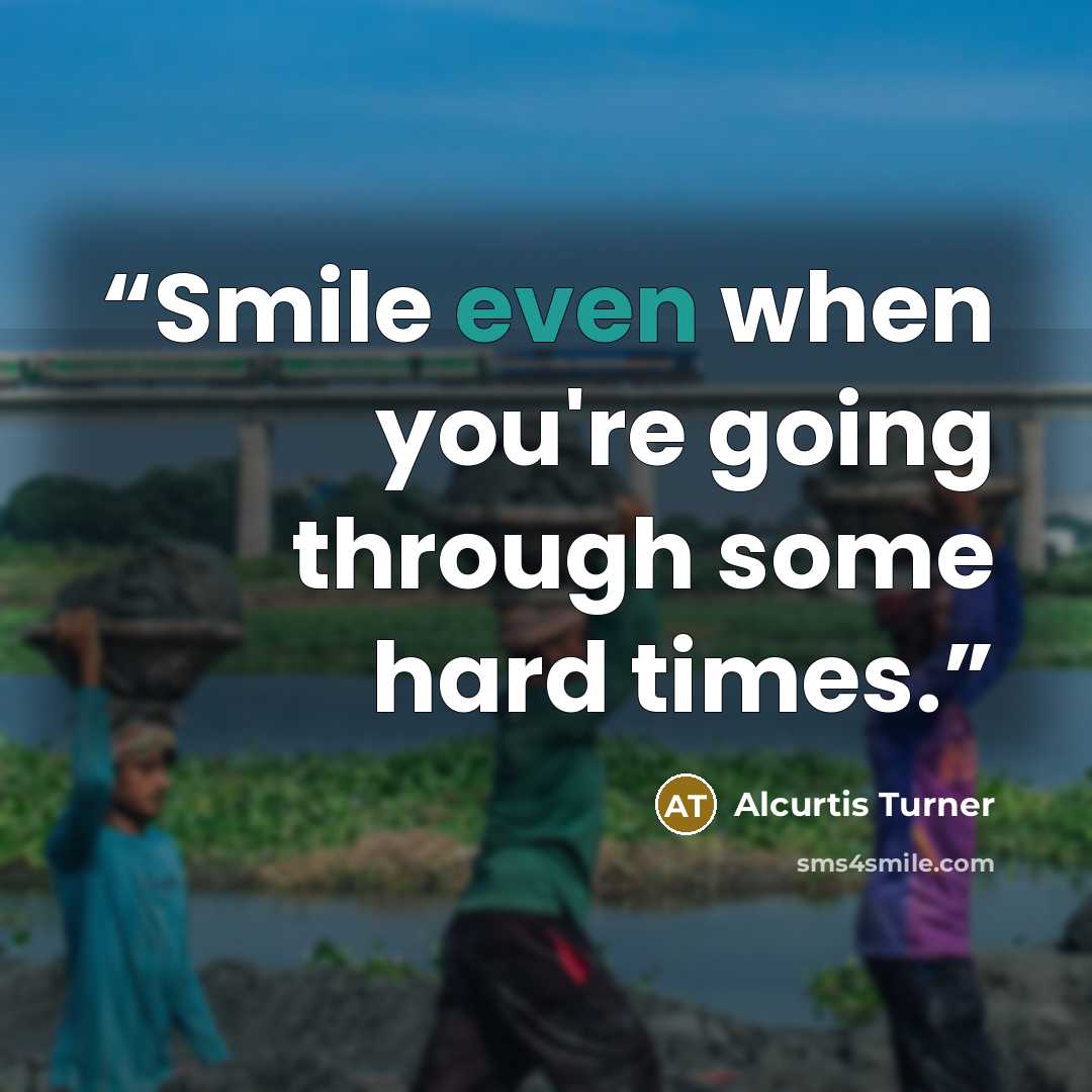 “Smile even when you're going through some hard times.” quote by Alcurtis Turner
