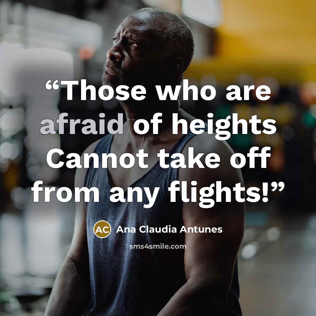 “Those who are afraid of heights Cannot take off from any flights!” quote by Ana Claudia Antunes