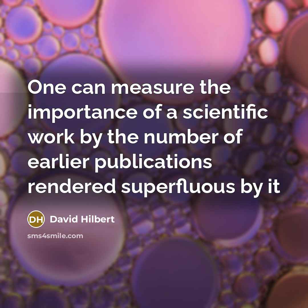 “One can measure the importance of a scientific work by the number of earlier publications rendered superfluous by it” quote by David Hilbert
