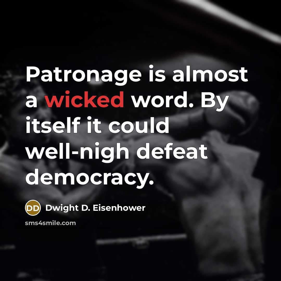 “Patronage is almost a wicked word. By itself it could well-nigh defeat democracy.” quote by Dwight D. Eisenhower