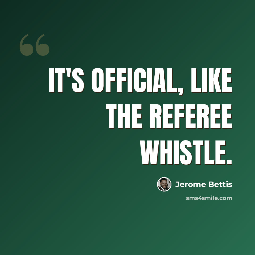 “It's official, like the referee whistle.” quote by Jerome Bettis