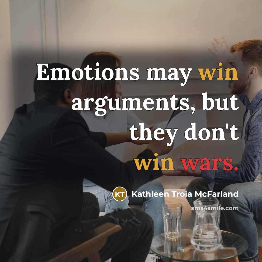 “Emotions may win arguments, but they don't win wars.” quote by Kathleen Troia McFarland