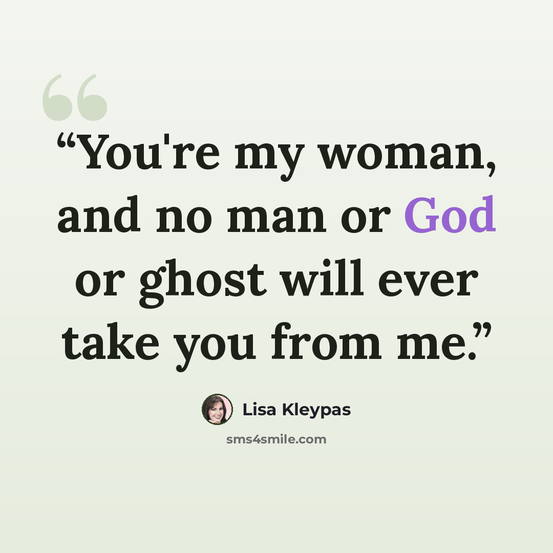 “You're my woman, and no man or God or ghost will ever take you from me.” quote by Lisa Kleypas
