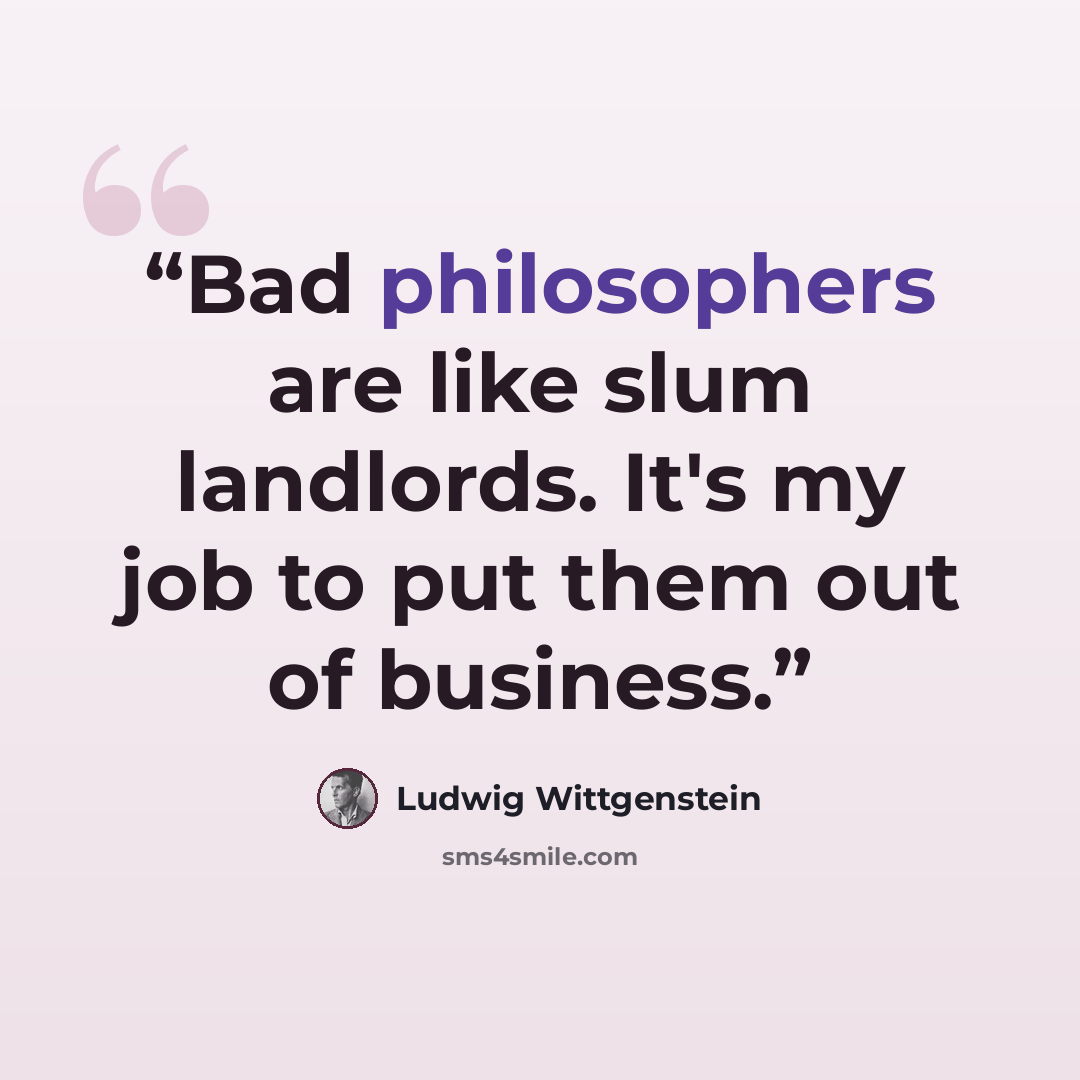 “Bad philosophers are like slum landlords. It's my job to put them out of business.” quote by Ludwig Wittgenstein